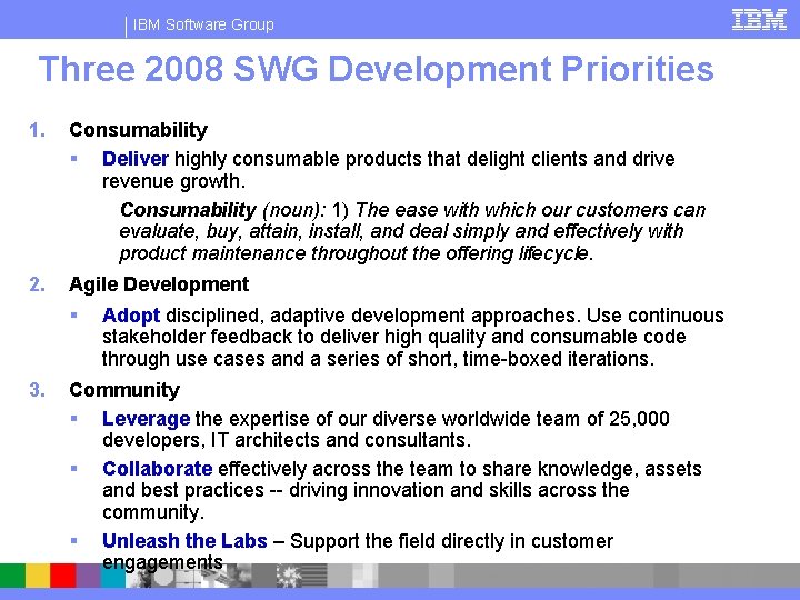 IBM Software Group Three 2008 SWG Development Priorities 1. Consumability § Deliver highly consumable
