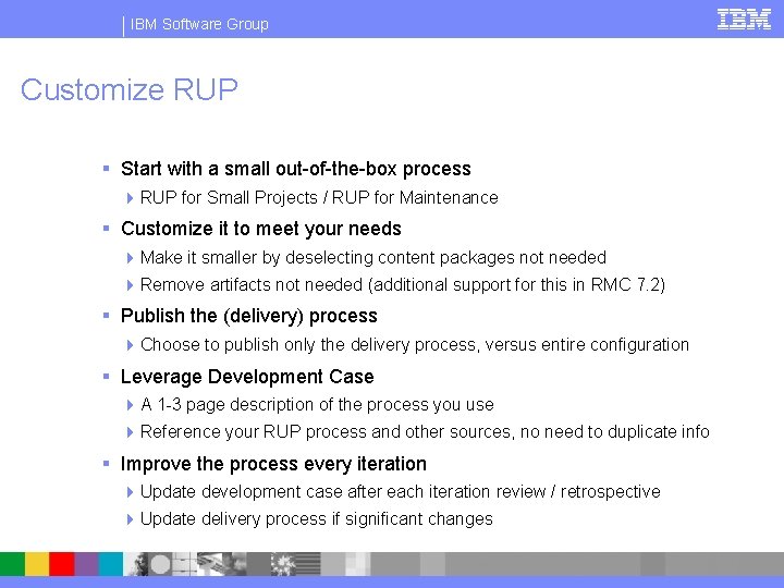 IBM Software Group Customize RUP § Start with a small out-of-the-box process 4 RUP