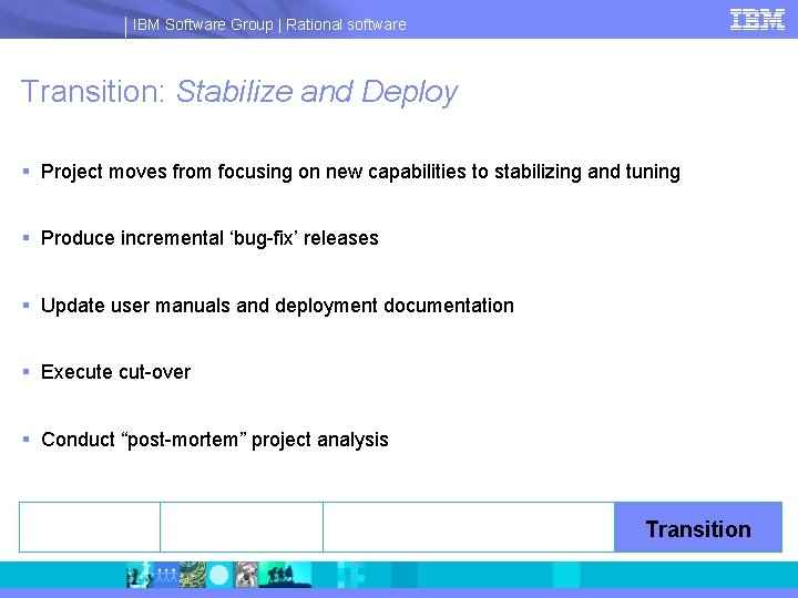 IBM Software Group | Rational software Transition: Stabilize and Deploy § Project moves from