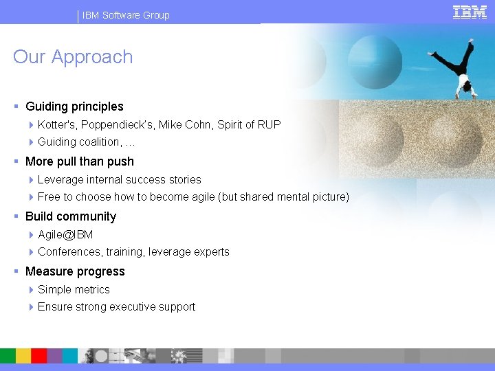 IBM Software Group Our Approach § Guiding principles 4 Kotter's, Poppendieck’s, Mike Cohn, Spirit