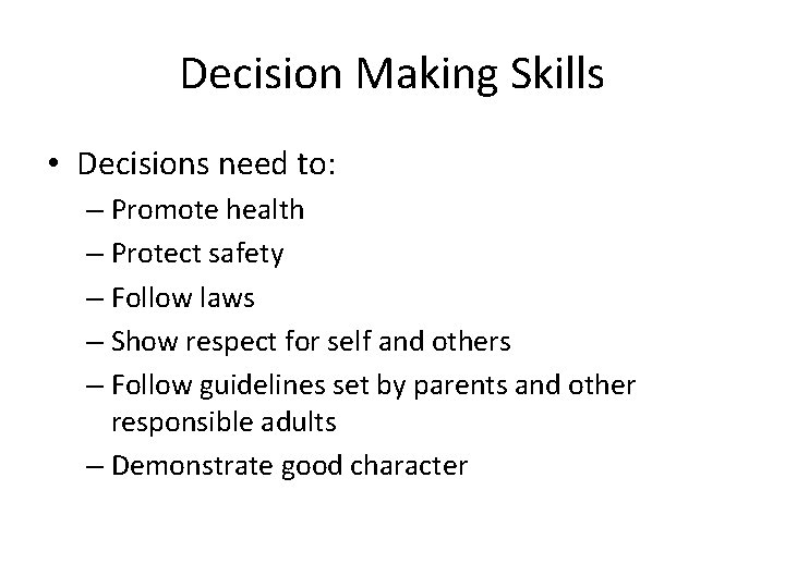 Decision Making Skills • Decisions need to: – Promote health – Protect safety –
