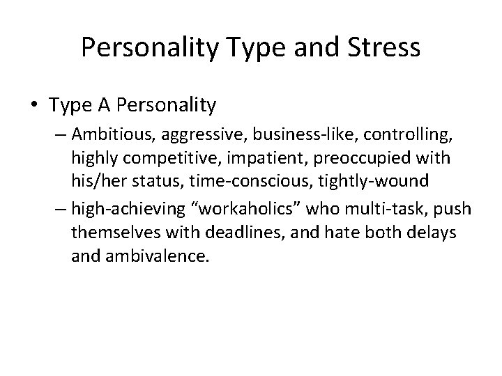 Personality Type and Stress • Type A Personality – Ambitious, aggressive, business-like, controlling, highly