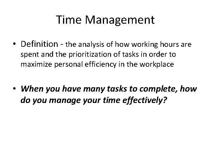 Time Management • Definition - the analysis of how working hours are spent and