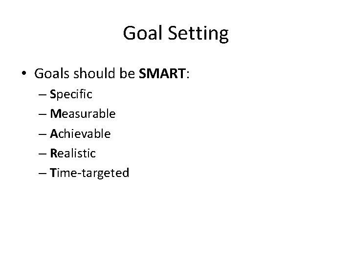 Goal Setting • Goals should be SMART: – Specific – Measurable – Achievable –