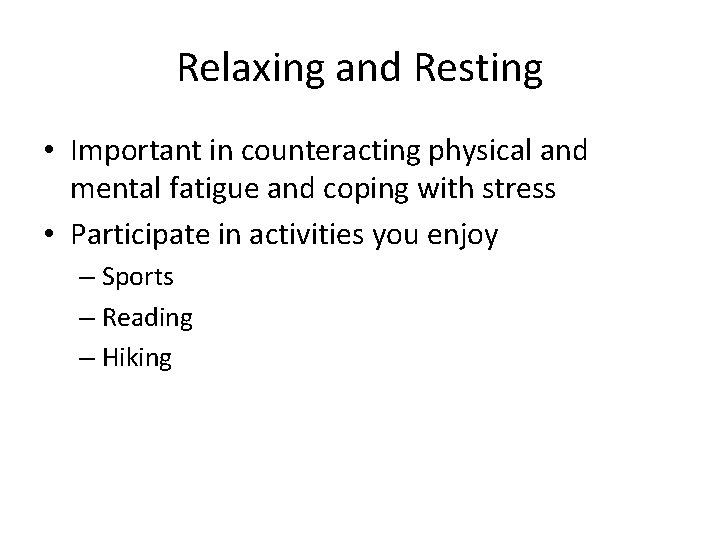 Relaxing and Resting • Important in counteracting physical and mental fatigue and coping with
