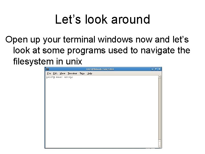 Let’s look around Open up your terminal windows now and let’s look at some Let’s look around Open up your terminal windows now and let’s look at some