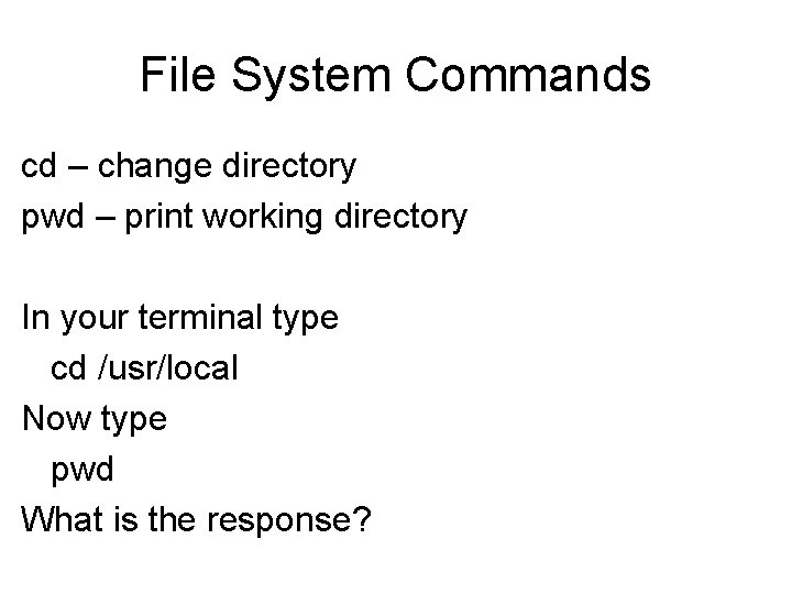 File System Commands cd – change directory pwd – print working directory In your File System Commands cd – change directory pwd – print working directory In your