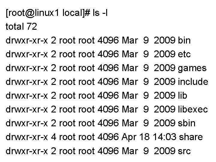 [root@linux 1 local]# ls -l total 72 drwxr-xr-x 2 root 4096 Mar 9 2009