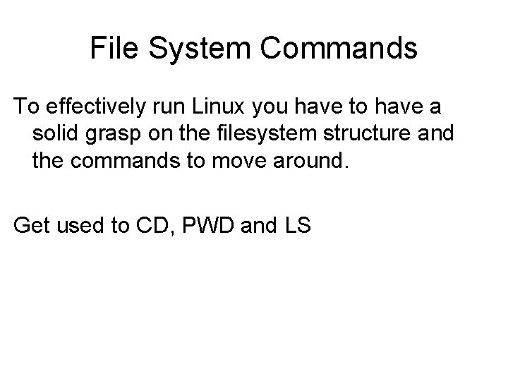 File System Commands To effectively run Linux you have to have a solid grasp File System Commands To effectively run Linux you have to have a solid grasp