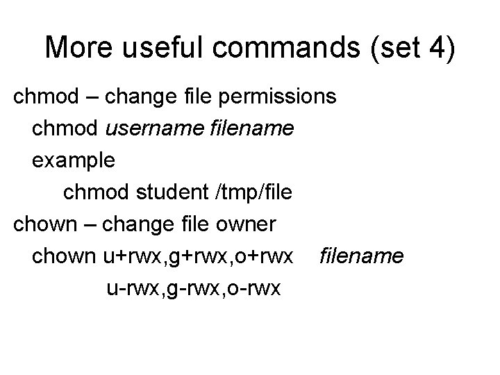 More useful commands (set 4) chmod – change file permissions chmod username filename example More useful commands (set 4) chmod – change file permissions chmod username filename example