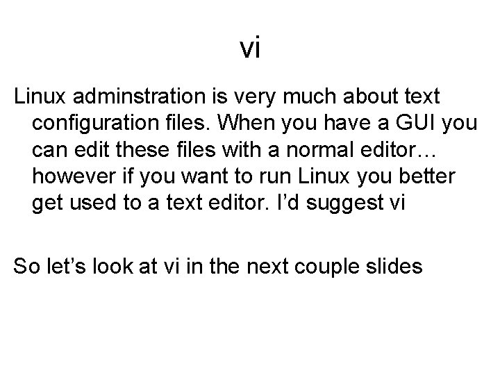 vi Linux adminstration is very much about text configuration files. When you have a vi Linux adminstration is very much about text configuration files. When you have a