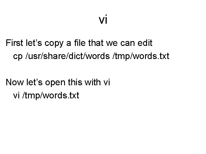 vi First let’s copy a file that we can edit cp /usr/share/dict/words /tmp/words. txt vi First let’s copy a file that we can edit cp /usr/share/dict/words /tmp/words. txt