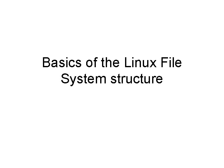 Basics of the Linux File System structure Basics of the Linux File System structure