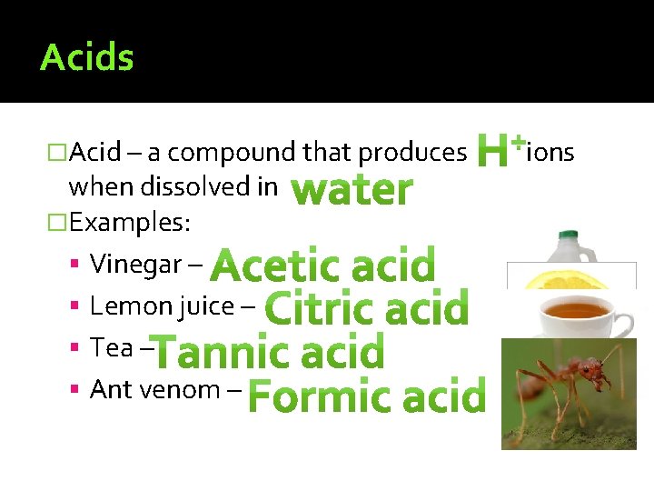 Acids �Acid – a compound that produces when dissolved in �Examples: Vinegar – Lemon
