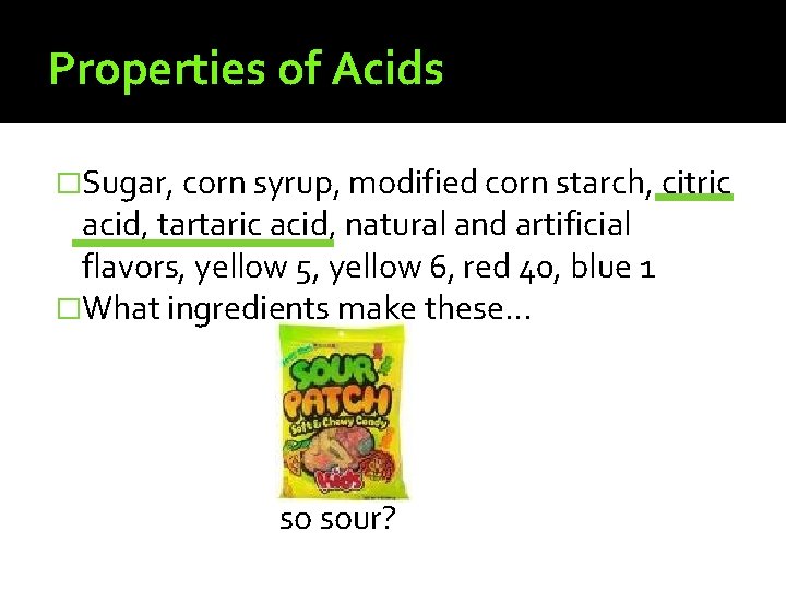 Properties of Acids �Sugar, corn syrup, modified corn starch, citric acid, tartaric acid, natural