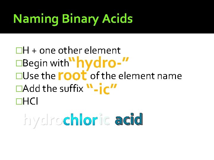Naming Binary Acids �H + one other element �Begin with �Use the of the