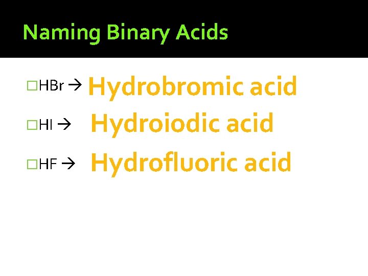 Naming Binary Acids �HBr �HI �HF Hydrobromic acid Hydroiodic acid Hydrofluoric acid 