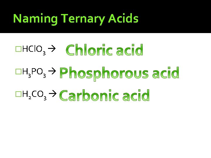 Naming Ternary Acids �HCl. O 3 �H 3 PO 3 �H 2 CO 3