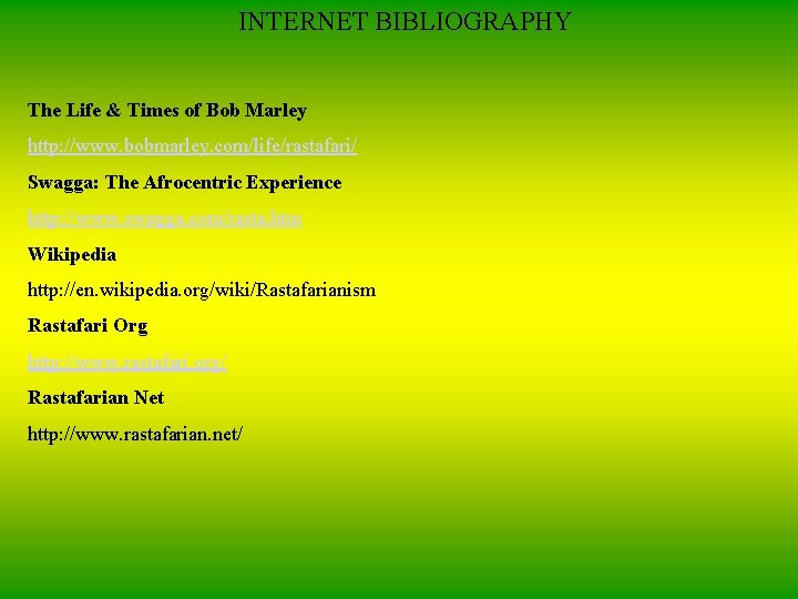INTERNET BIBLIOGRAPHY The Life & Times of Bob Marley http: //www. bobmarley. com/life/rastafari/ Swagga: