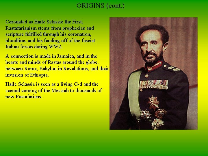 ORIGINS (cont. ) Coronated as Haile Selassie the First, Rastafarianism stems from prophecies and