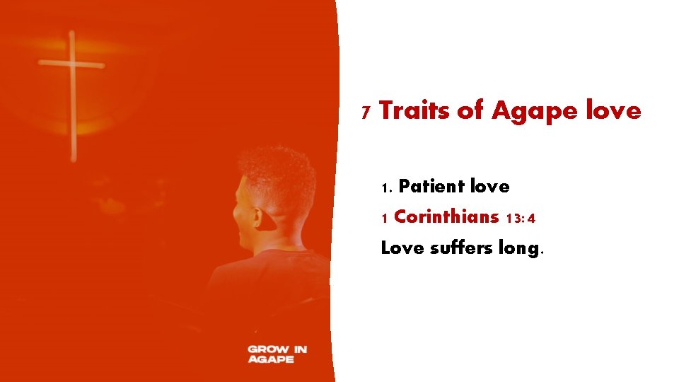 7 Traits of Agape love 1. Patient love 1 Corinthians 13: 4 Love suffers