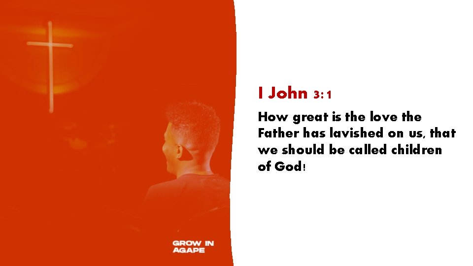 I John 3: 1 How great is the love the Father has lavished on