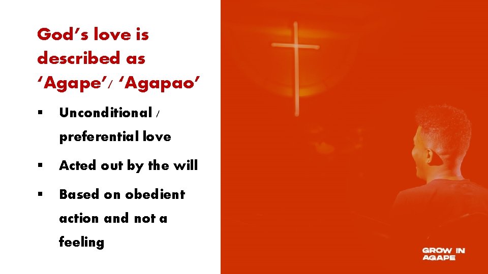 God’s love is described as ‘Agape’/ ‘Agapao’ § Unconditional / preferential love § Acted