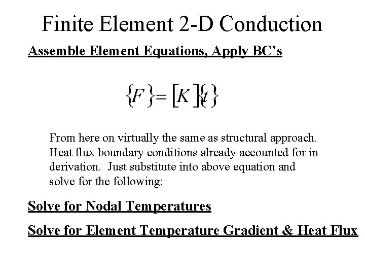Finite Element 2 -D Conduction Assemble Element Equations, Apply BC’s From here on virtually