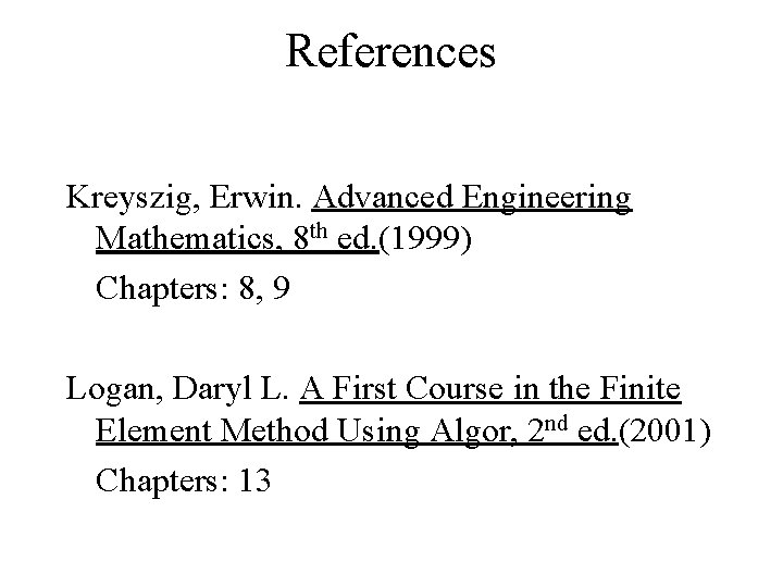 References Kreyszig, Erwin. Advanced Engineering Mathematics, 8 th ed. (1999) Chapters: 8, 9 Logan,