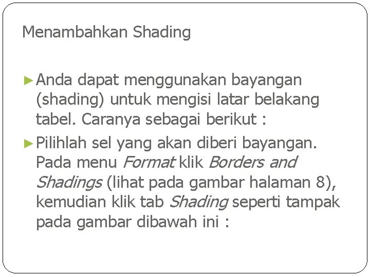 Menambahkan Shading ► Anda dapat menggunakan bayangan (shading) untuk mengisi latar belakang tabel. Caranya
