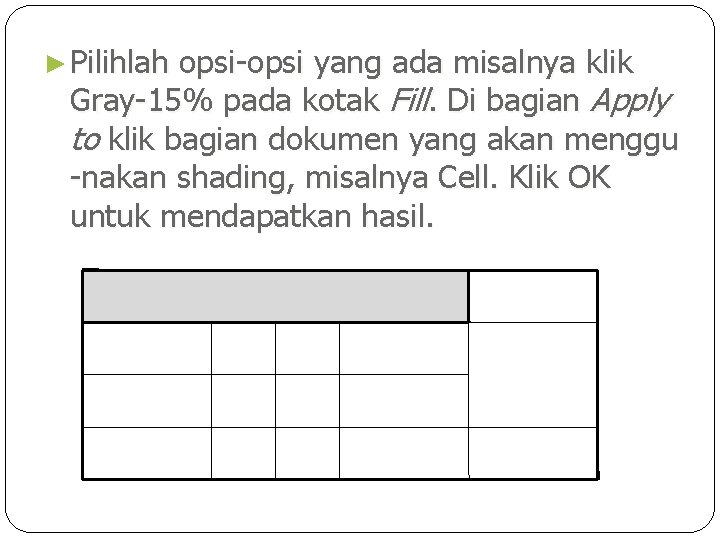 ► Pilihlah opsi-opsi yang ada misalnya klik Gray-15% pada kotak Fill. Di bagian Apply