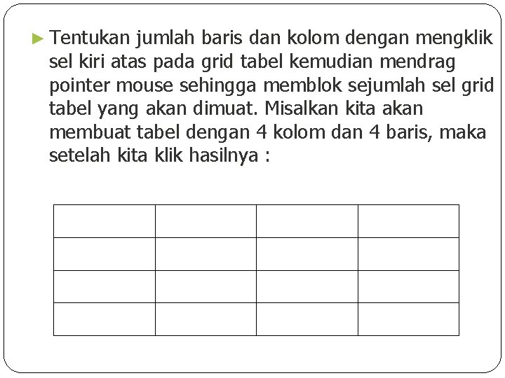 ► Tentukan jumlah baris dan kolom dengan mengklik sel kiri atas pada grid tabel