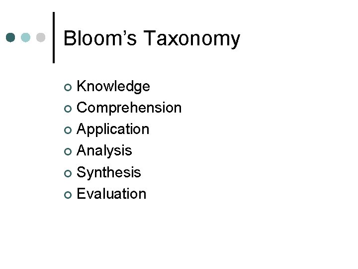 Bloom’s Taxonomy Knowledge ¢ Comprehension ¢ Application ¢ Analysis ¢ Synthesis ¢ Evaluation ¢