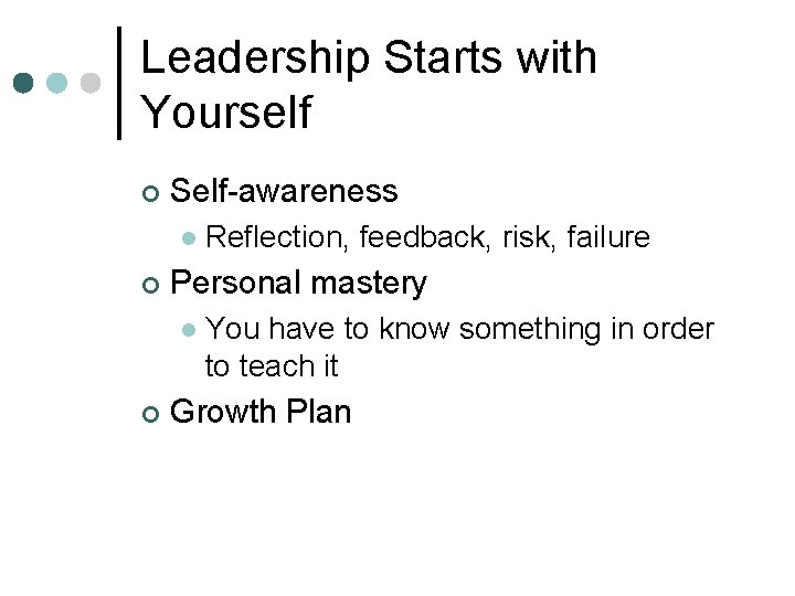Leadership Starts with Yourself ¢ Self-awareness l ¢ Personal mastery l ¢ Reflection, feedback,