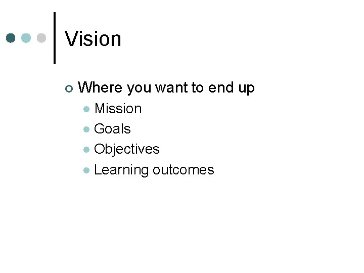 Vision ¢ Where you want to end up Mission l Goals l Objectives l