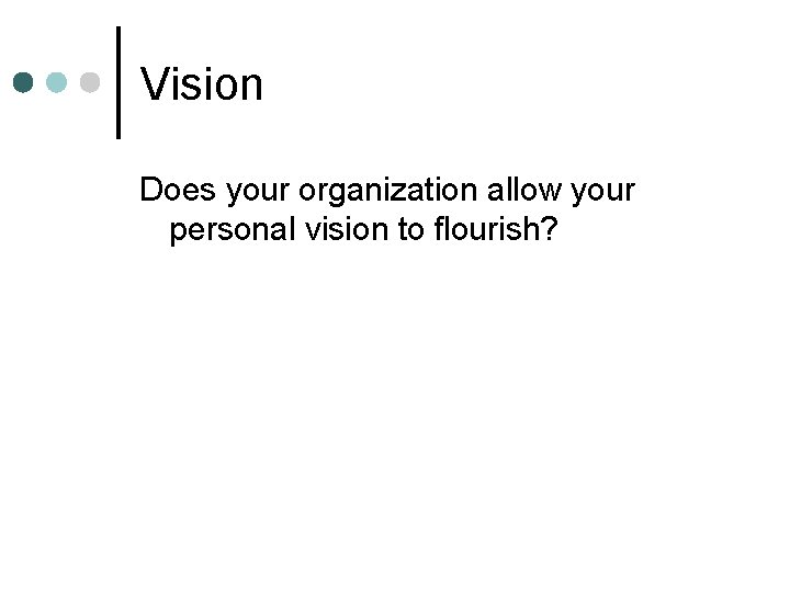 Vision Does your organization allow your personal vision to flourish? 