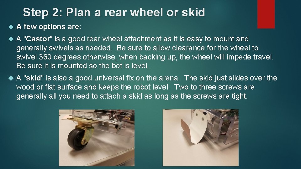 Step 2: Plan a rear wheel or skid A few options are: A “Castor”