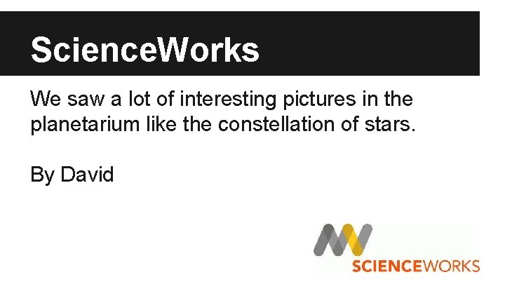 Science. Works We saw a lot of interesting pictures in the planetarium like the