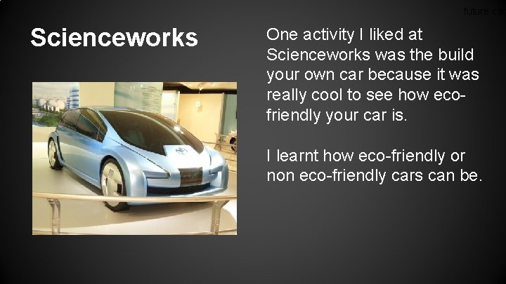 future car Scienceworks One activity I liked at Scienceworks was the build your own