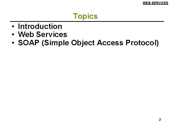 WEB SERVICES Topics • Introduction • Web Services • SOAP (Simple Object Access Protocol)