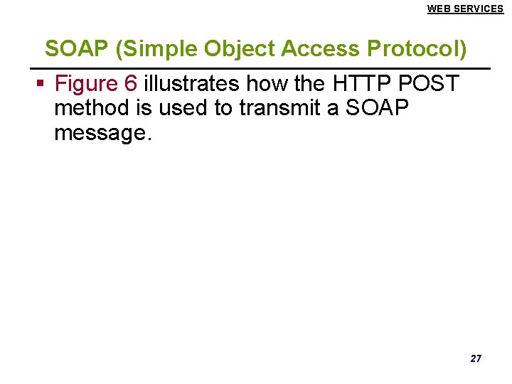 WEB SERVICES SOAP (Simple Object Access Protocol) § Figure 6 illustrates how the HTTP
