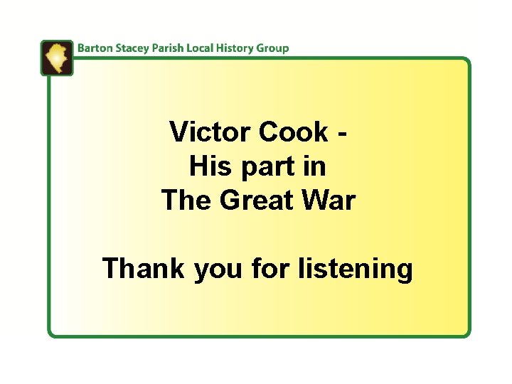 Victor Cook His part in The Great War Thank you for listening 