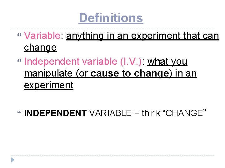 Definitions Variable: anything in an experiment that can change Independent variable (I. V. ):