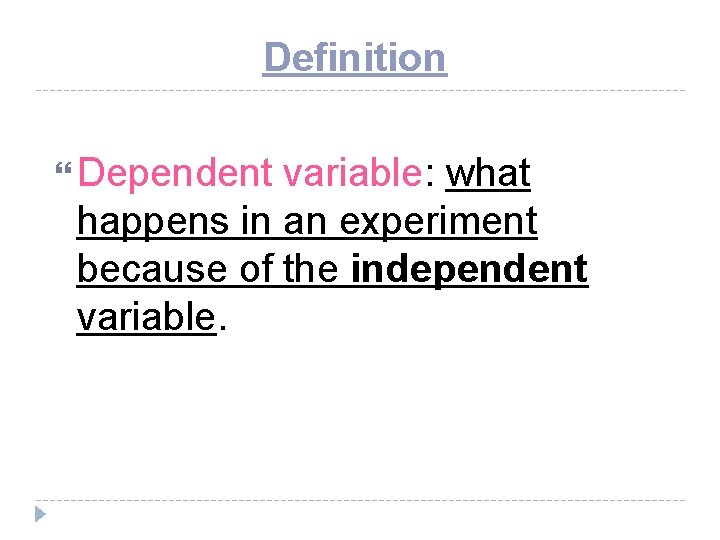 Definition Dependent variable: what happens in an experiment because of the independent variable. 