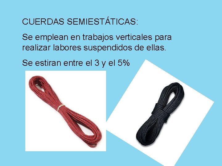 CUERDAS SEMIESTÁTICAS: Se emplean en trabajos verticales para realizar labores suspendidos de ellas. Se