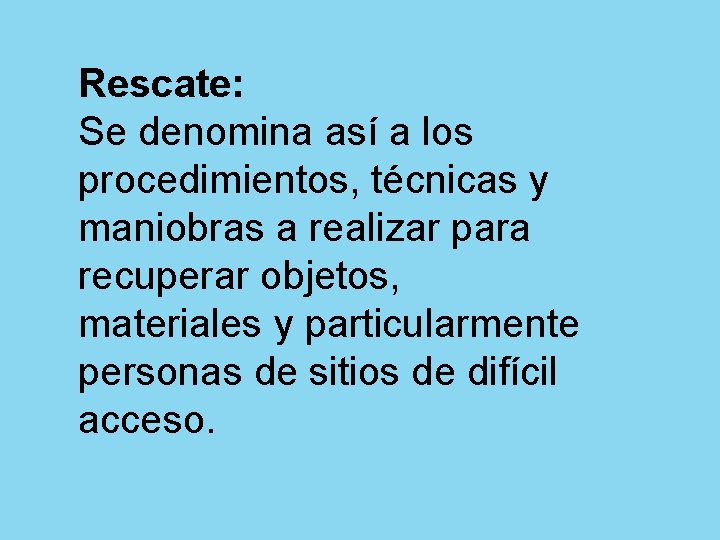 Rescate: Se denomina así a los procedimientos, técnicas y maniobras a realizar para recuperar