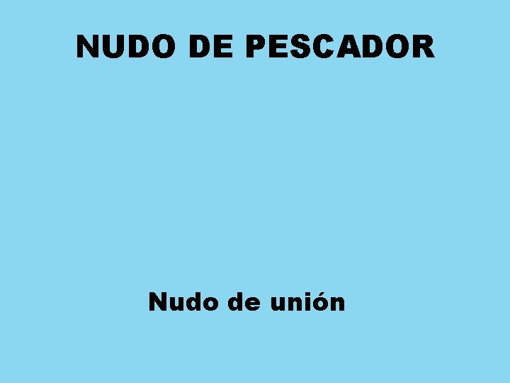 NUDO DE PESCADOR Nudo de unión 