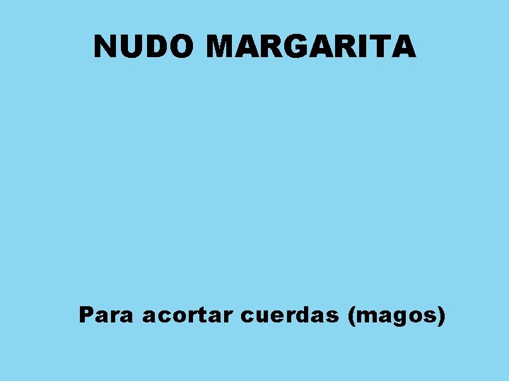 NUDO MARGARITA Para acortar cuerdas (magos) 