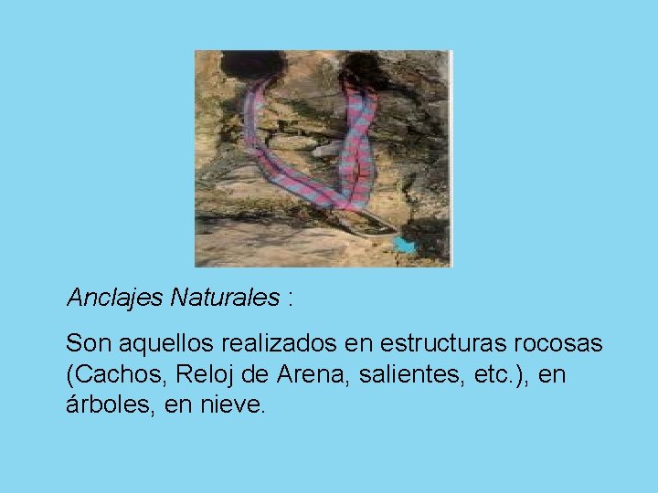 Anclajes Naturales : Son aquellos realizados en estructuras rocosas (Cachos, Reloj de Arena, salientes,