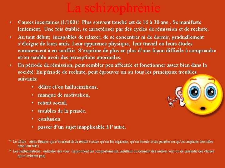 La schizophrénie • • • Causes incertaines (1/100)! Plus souvent touché est de 16